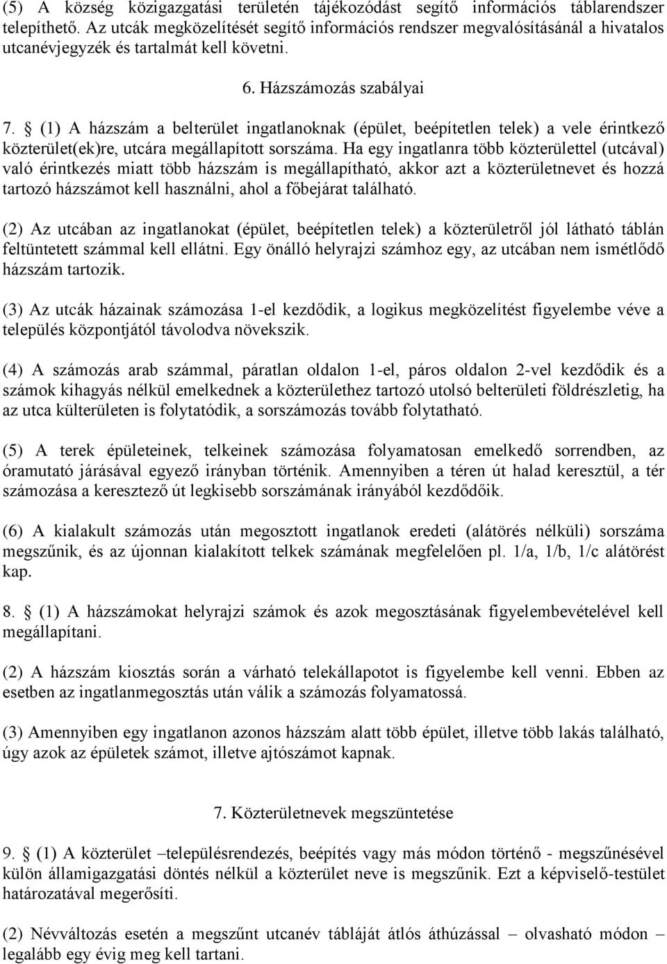 (1) A házszám a belterület ingatlanoknak (épület, beépítetlen telek) a vele érintkező közterület(ek)re, utcára megállapított sorszáma.