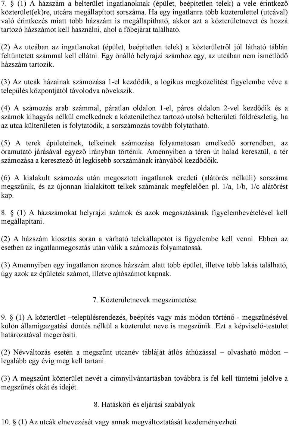 (2) Az utcában az ingatlanokat (épület, beépítetlen telek) a közterületről jól látható táblán feltüntetett számmal kell ellátni.