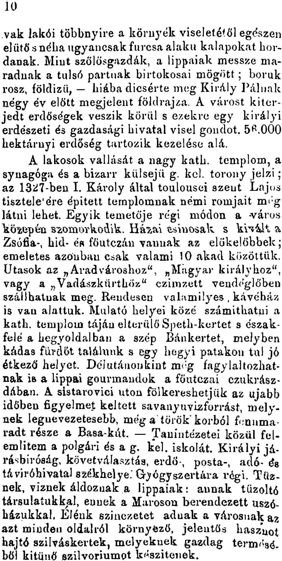 A varost kiterjedt erddsegek veszik koriil s ezek rc egy k ira.ly i erdeszeti es gazdasagi hivatal visel goudot. 5R.OOO hektaruyi erdoseg tartozik kezelesc ala. A lakosok vallasat a nagy kath.