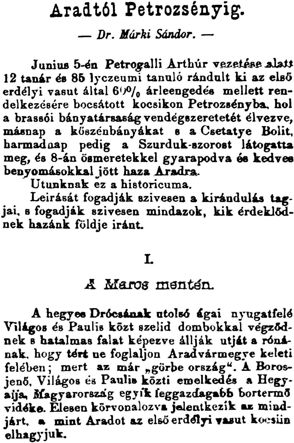 sag vendegazeretetet elvezve, mibnap a k08zenbanyakat 8 a Csetatye Bolit, harmadaap pedig a Szurduk-szorost latogatta meg, es 8-an olmeretekkel gyarapodva 8e kedvee benyomasokkal jott haza Aradra.