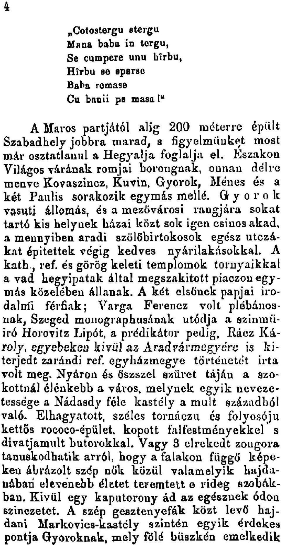 G y 0 r 0 k vasuti allomas, es a mezovaroai rangjara sokat tart6 kis helynek hizai kozt sok igcn csiuos akad, a mcunyibeu aradi szolobil'tokosok egcsz utcaakat epitettek vcgig kedves nyarilakasokkal.