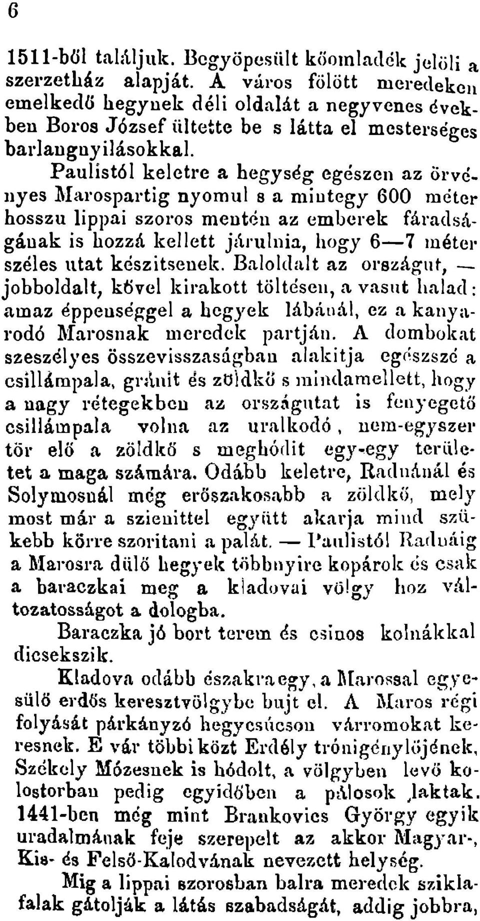 Paulist61 keletrc a hegyseg egeszen az orvcnyes Marospartig nyomul s a miutegy 600 meter hosszu lippai szoros menton az emberek faradsaganak is hozza kejlctt jarulnia, hogy 6-7 meter szeles utat kdsz