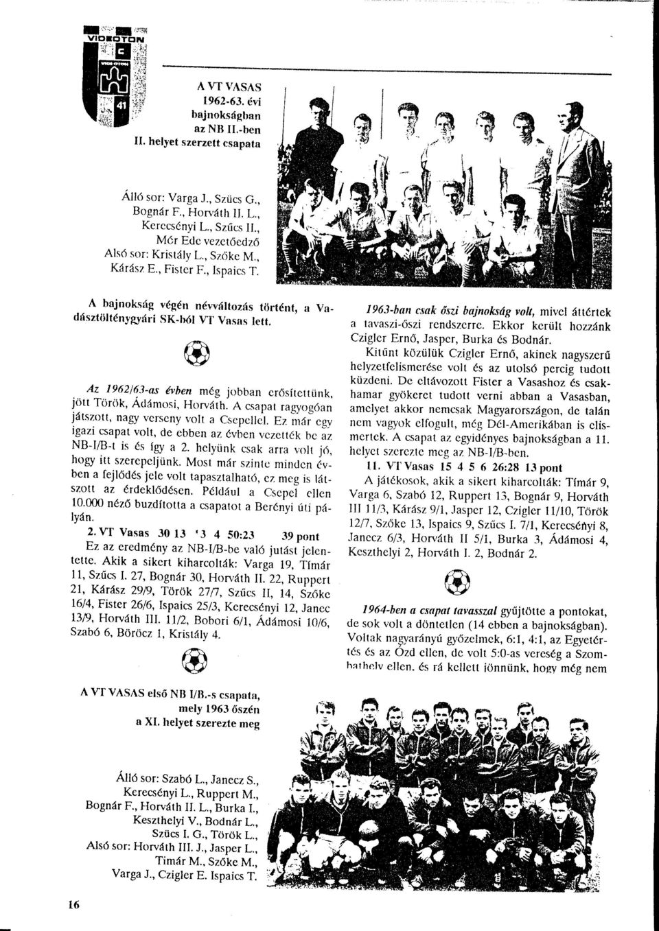 Az 1962/63-as evben meg jobban er6siteltlink, jc)lt Ti)ri)k, Adamosi, Horvath. A csapat rat-,'y0g()an jatszolt, nagy verseny volt a C-sepellel.
