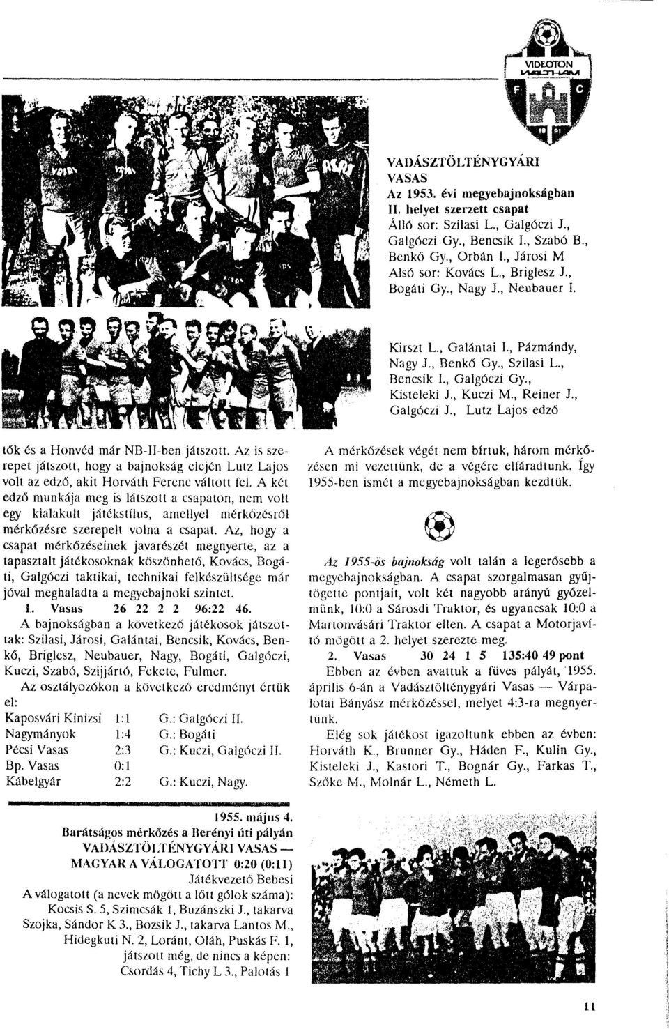 , Reiner J., Galg6czi J., Lutz Lajos edz6 t6k es a Honved mar NB-II-ben jatszott. Az is szerepet jatszott, hogy a bajnoksag elejen Lutz Lajos volt az edz6, akit Horvath Ferenc valtott fel.