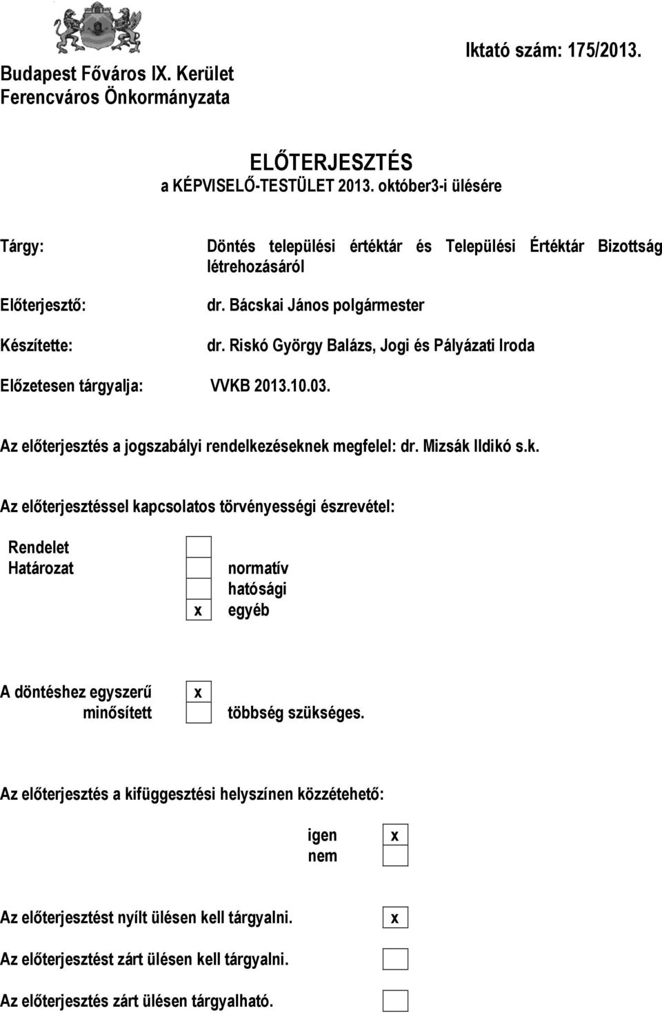 Riskó György Balázs, Jogi és Pályázati Iroda Előzetesen tárgyalja: VVKB 2013.10.03. Az előterjesztés a jogszabályi rendelkezéseknek megfelel: dr. Mizsák Ildikó s.k. Az előterjesztéssel kapcsolatos törvényességi észrevétel: Rendelet Határozat x normatív hatósági egyéb A döntéshez egyszerű minősített x többség szükséges.