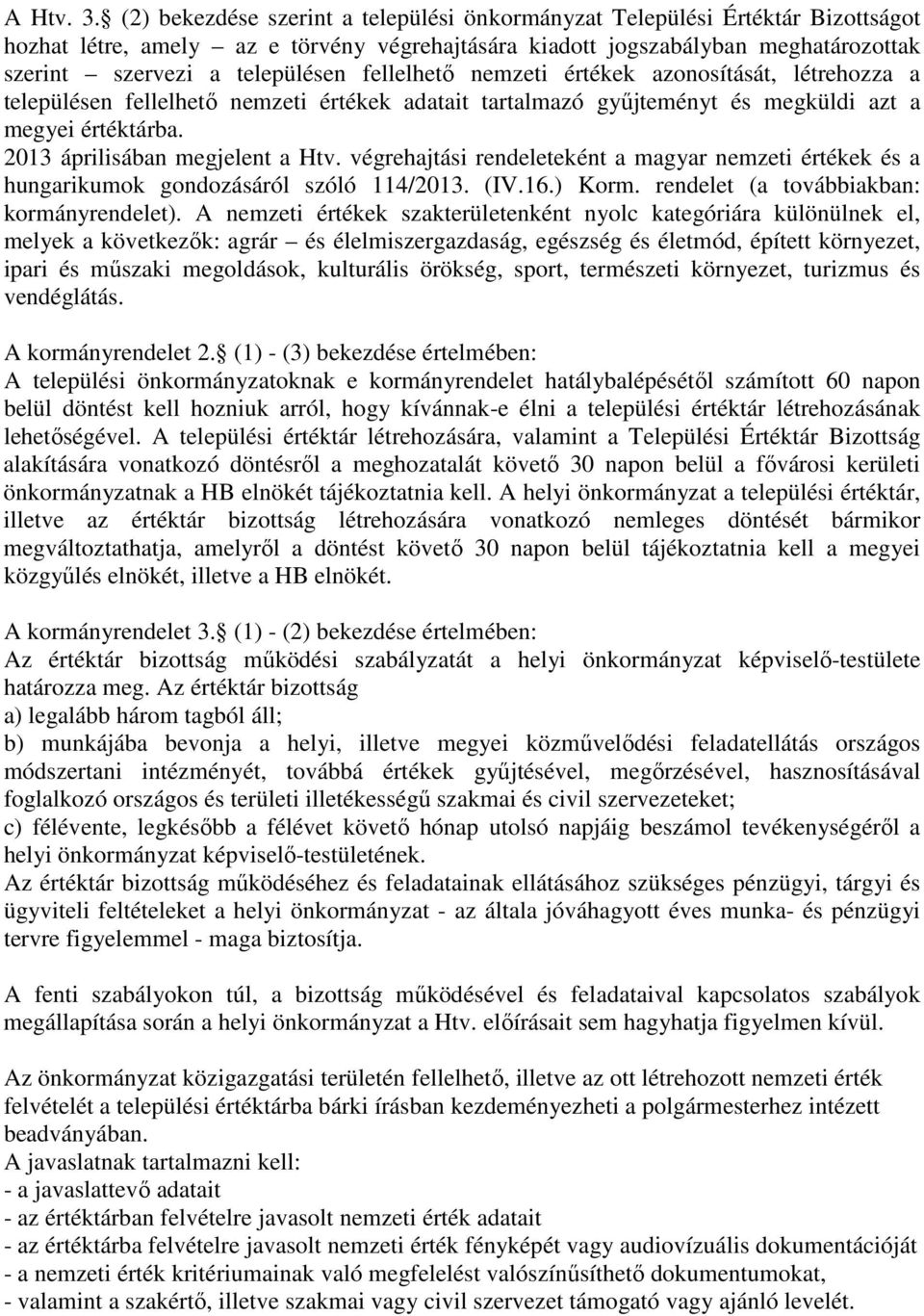 fellelhető nemzeti értékek azonosítását, létrehozza a településen fellelhető nemzeti értékek adatait tartalmazó gyűjteményt és megküldi azt a megyei értéktárba. 2013 áprilisában megjelent a Htv.