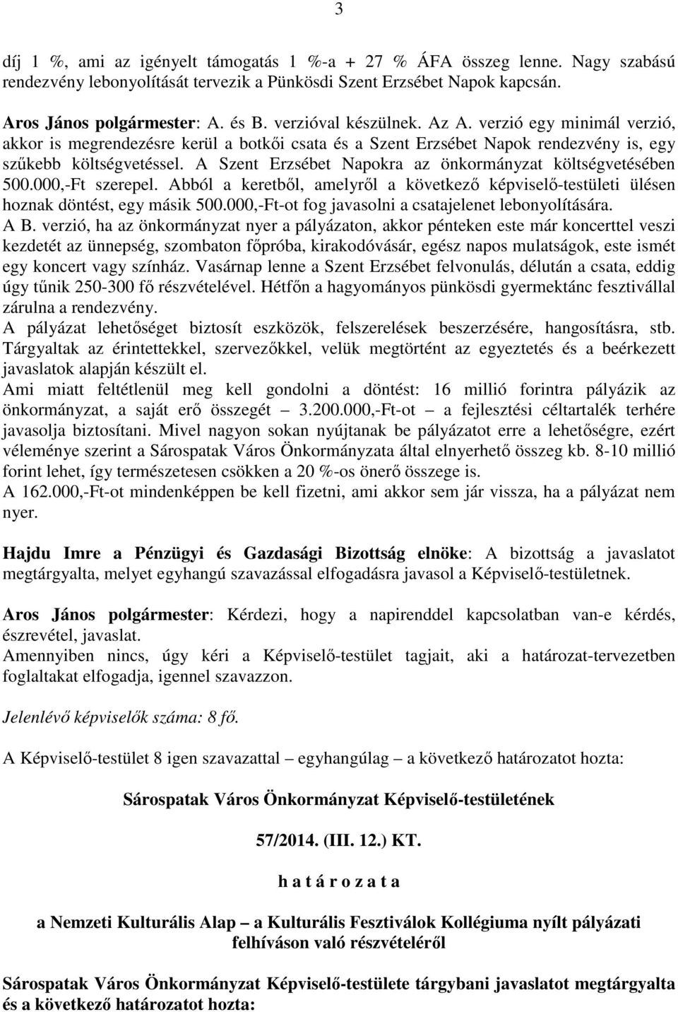 A Szent Erzsébet Napokra az önkormányzat költségvetésében 500.000,-Ft szerepel. Abból a keretből, amelyről a következő képviselő-testületi ülésen hoznak döntést, egy másik 500.