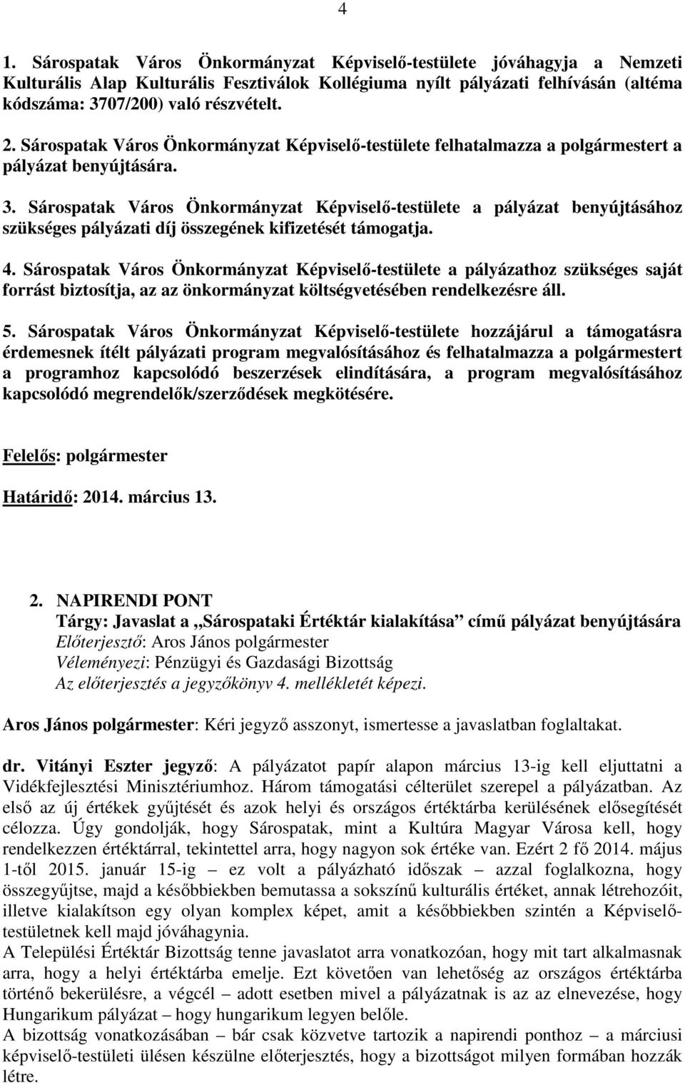 Sárospatak Város Önkormányzat Képviselő-testülete a pályázat benyújtásához szükséges pályázati díj összegének kifizetését támogatja. 4.