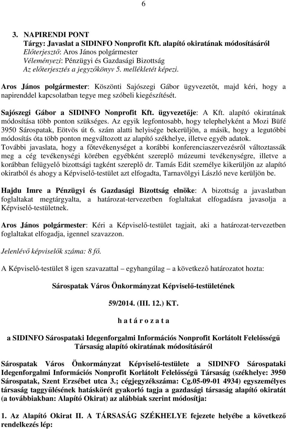 alapító okiratának módosítása több ponton szükséges. Az egyik legfontosabb, hogy telephelyként a Mozi Büfé 3950 Sárospatak, Eötvös út 6.