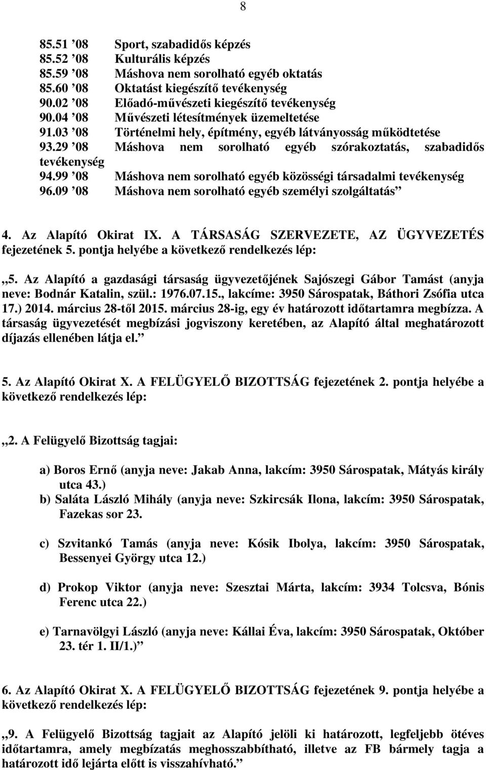 29 08 Máshova nem sorolható egyéb szórakoztatás, szabadidős tevékenység 94.99 08 Máshova nem sorolható egyéb közösségi társadalmi tevékenység 96.