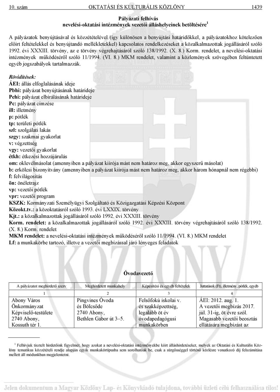 törvény, az e törvény végrehajtásáról szóló 138/1992. (X. 8.) Korm. rendelet, a nevelési-oktatási intézmények működéséről szóló 11/1994. (VI. 8.) MKM rendelet, valamint a közlemények szövegében feltüntetett egyéb jogszabályok tartalmazzák.