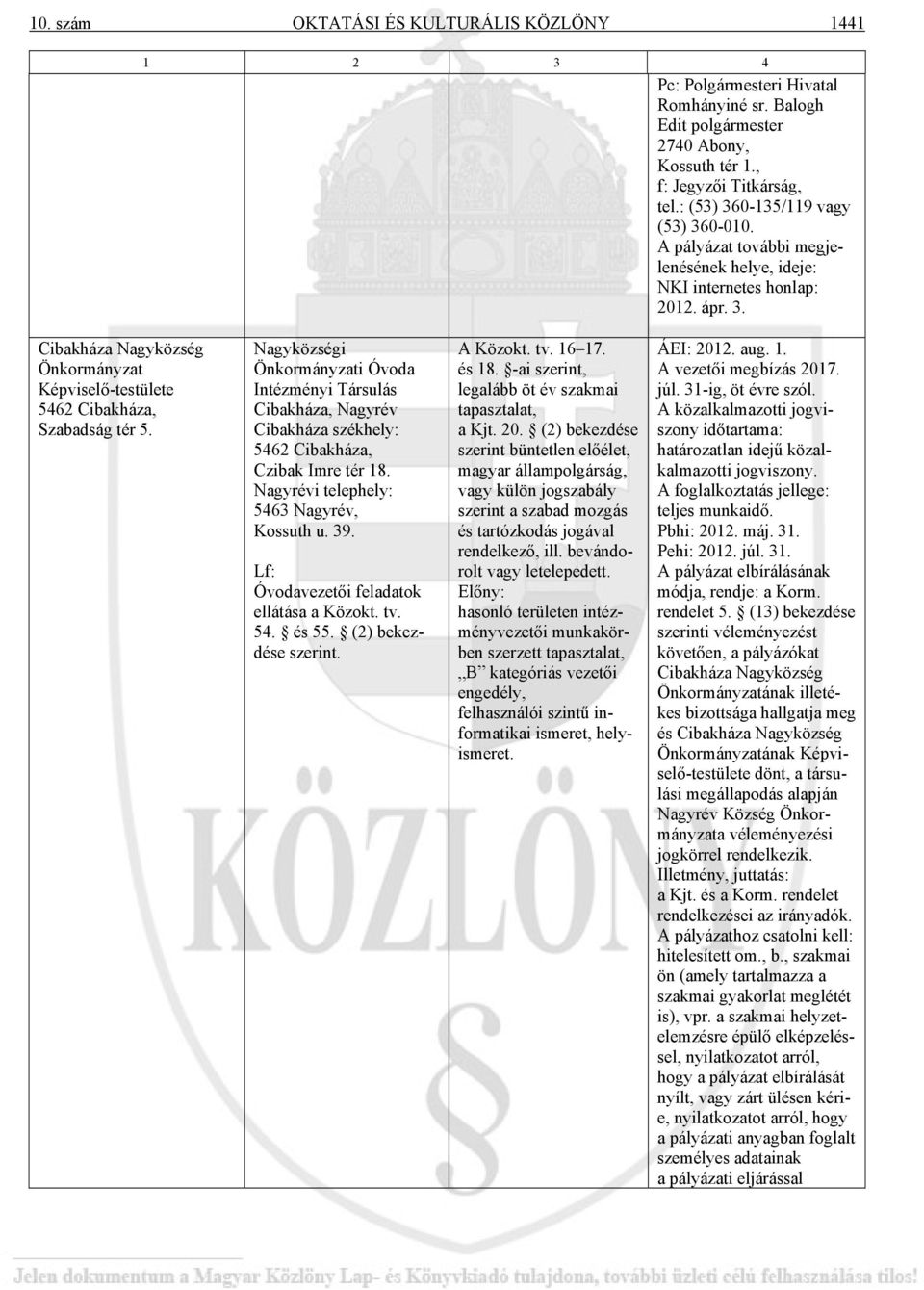 Nagyközségi Önkormányzati Óvoda Intézményi Társulás Cibakháza, Nagyrév Cibakháza székhely: 5462 Cibakháza, Czibak Imre tér 18. Nagyrévi telephely: 5463 Nagyrév, Kossuth u. 39.