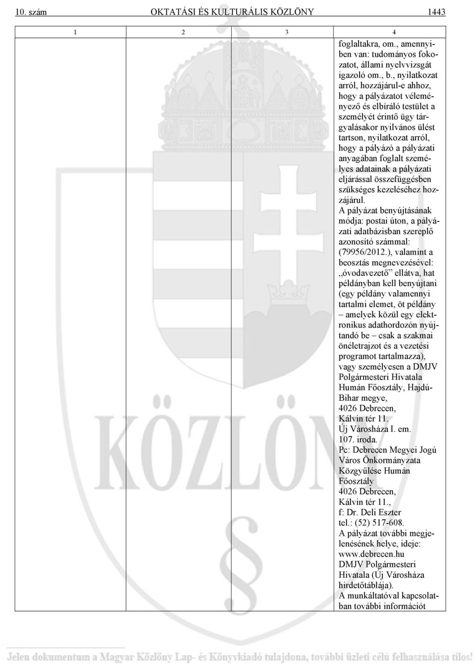 anyagában foglalt személyes adatainak a pályázati eljárással összefüggésben szükséges kezeléséhez hozzájárul. módja: postai úton, a pályázati adatbázisban szereplő azonosító számmal: (79956/2012.