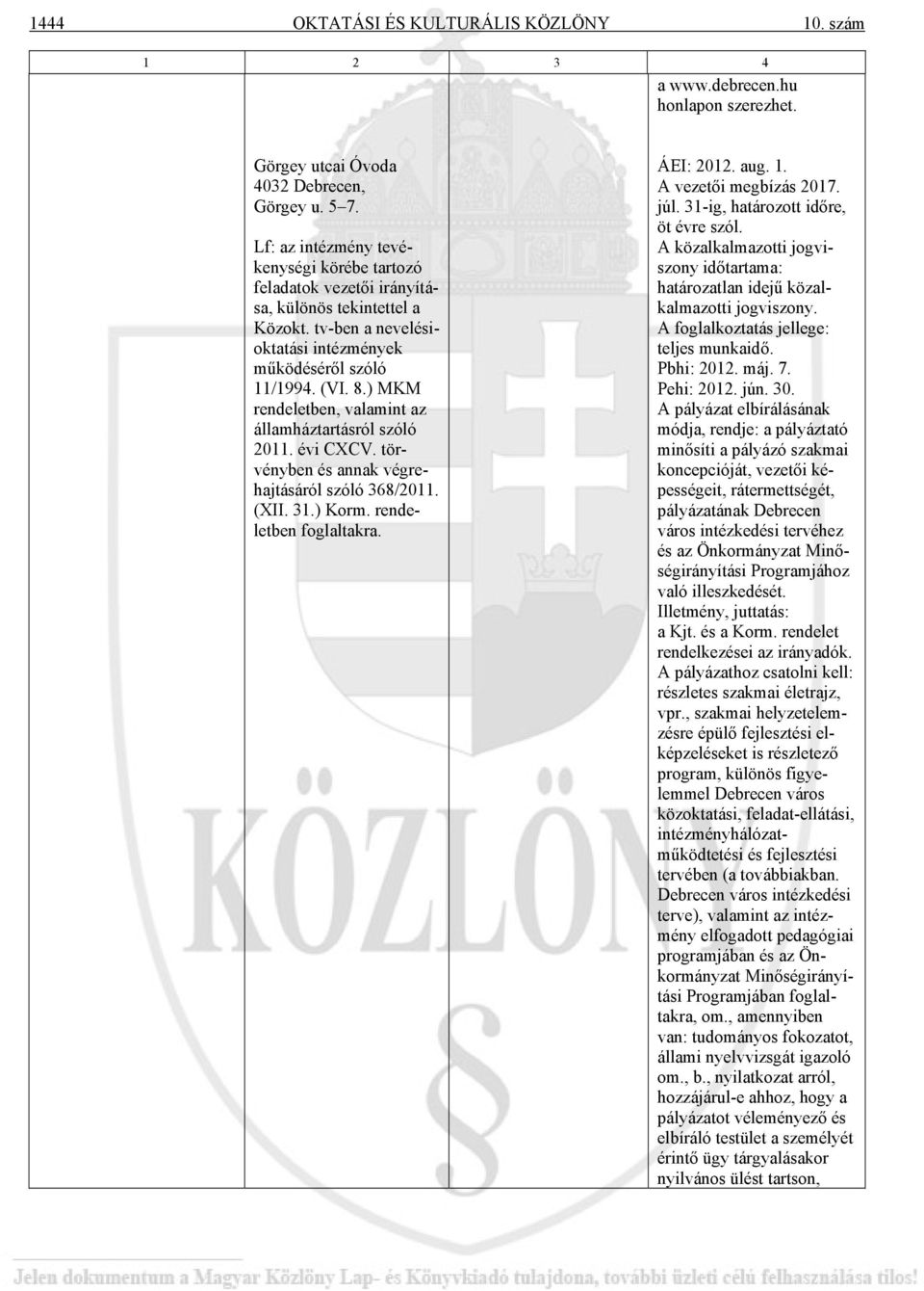 ) MKM rendeletben, valamint az államháztartásról szóló 2011. évi CXCV. törvényben és annak végrehajtásáról szóló 368/2011. (XII. 31.) Korm. rendeletben foglaltakra. ÁEI: 2012. aug. 1. júl.