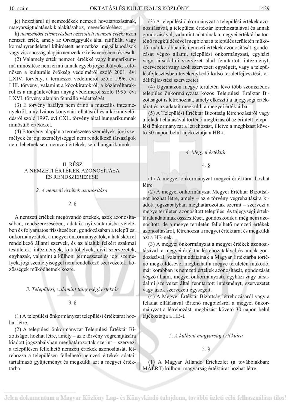 (2) Valamely érték nemzeti értékké vagy hungarikummá minõsítése nem érinti annak egyéb jogszabályok, különösen a kulturális örökség védelmérõl szóló 2001. évi LXIV.