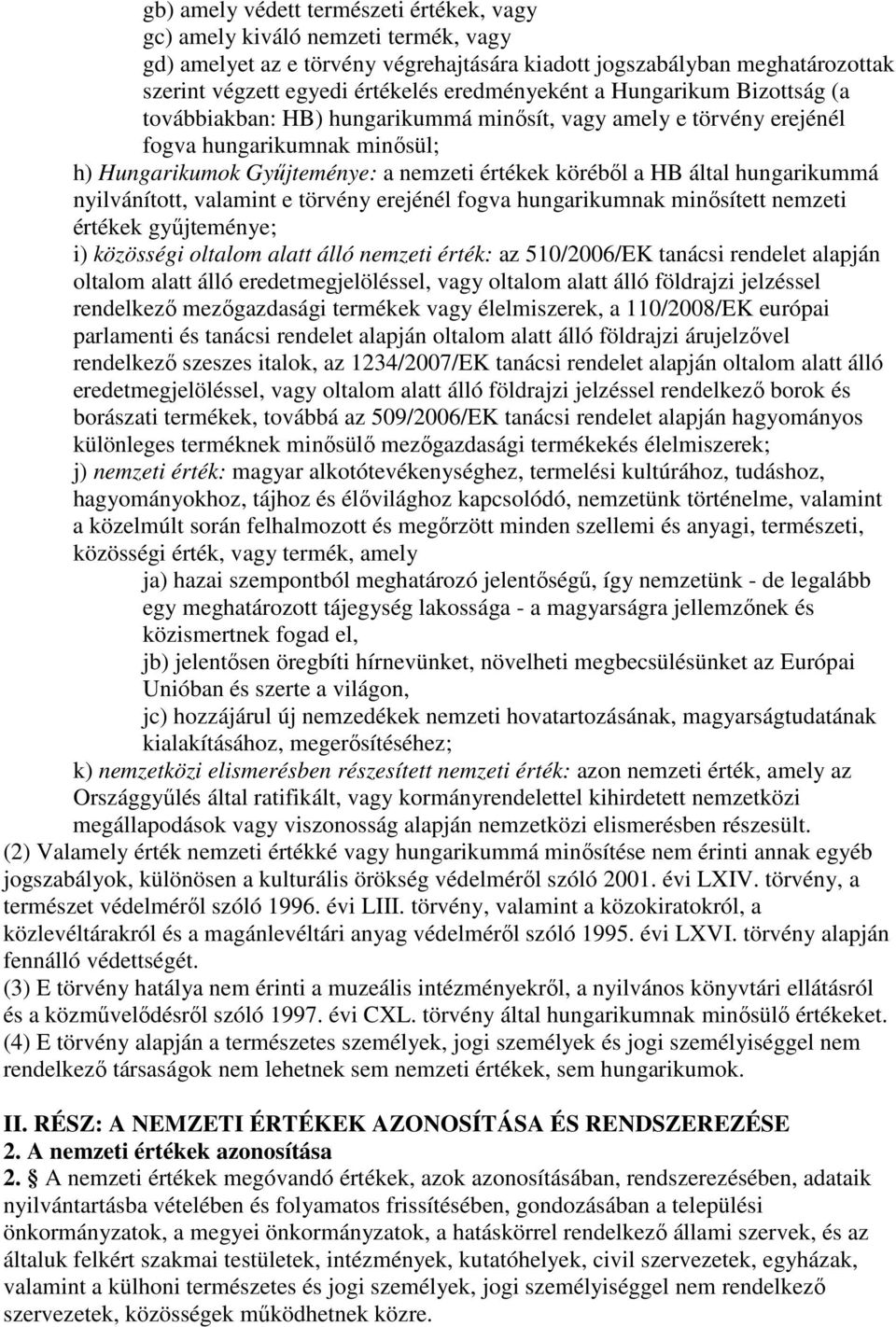 által hungarikummá nyilvánított, valamint e törvény erejénél fogva hungarikumnak minısített nemzeti értékek győjteménye; i) közösségi oltalom alatt álló nemzeti érték: az 510/2006/EK tanácsi rendelet