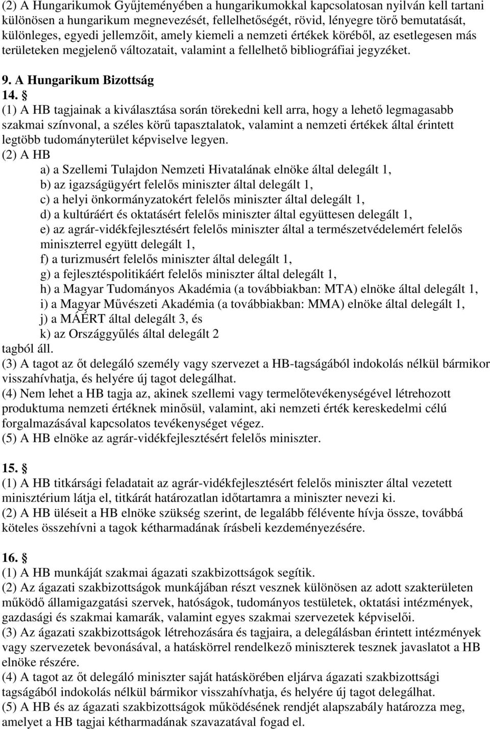 (1) A HB tagjainak a kiválasztása során törekedni kell arra, hogy a lehetı legmagasabb szakmai színvonal, a széles körő tapasztalatok, valamint a nemzeti értékek által érintett legtöbb