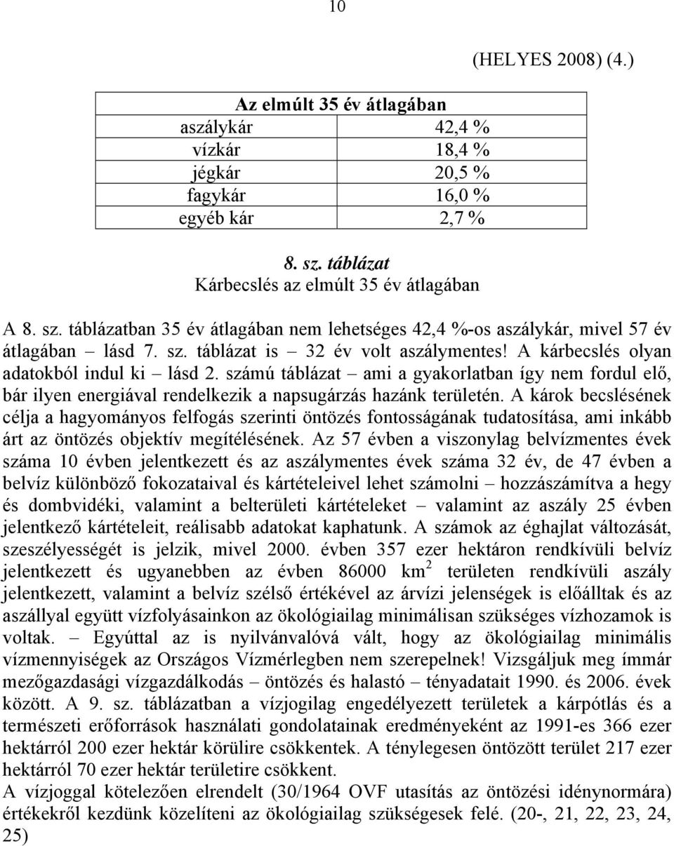 A kárbecslés olyan adatokból indul ki lásd 2. számú táblázat ami a gyakorlatban így nem fordul elő, bár ilyen energiával rendelkezik a napsugárzás hazánk területén.