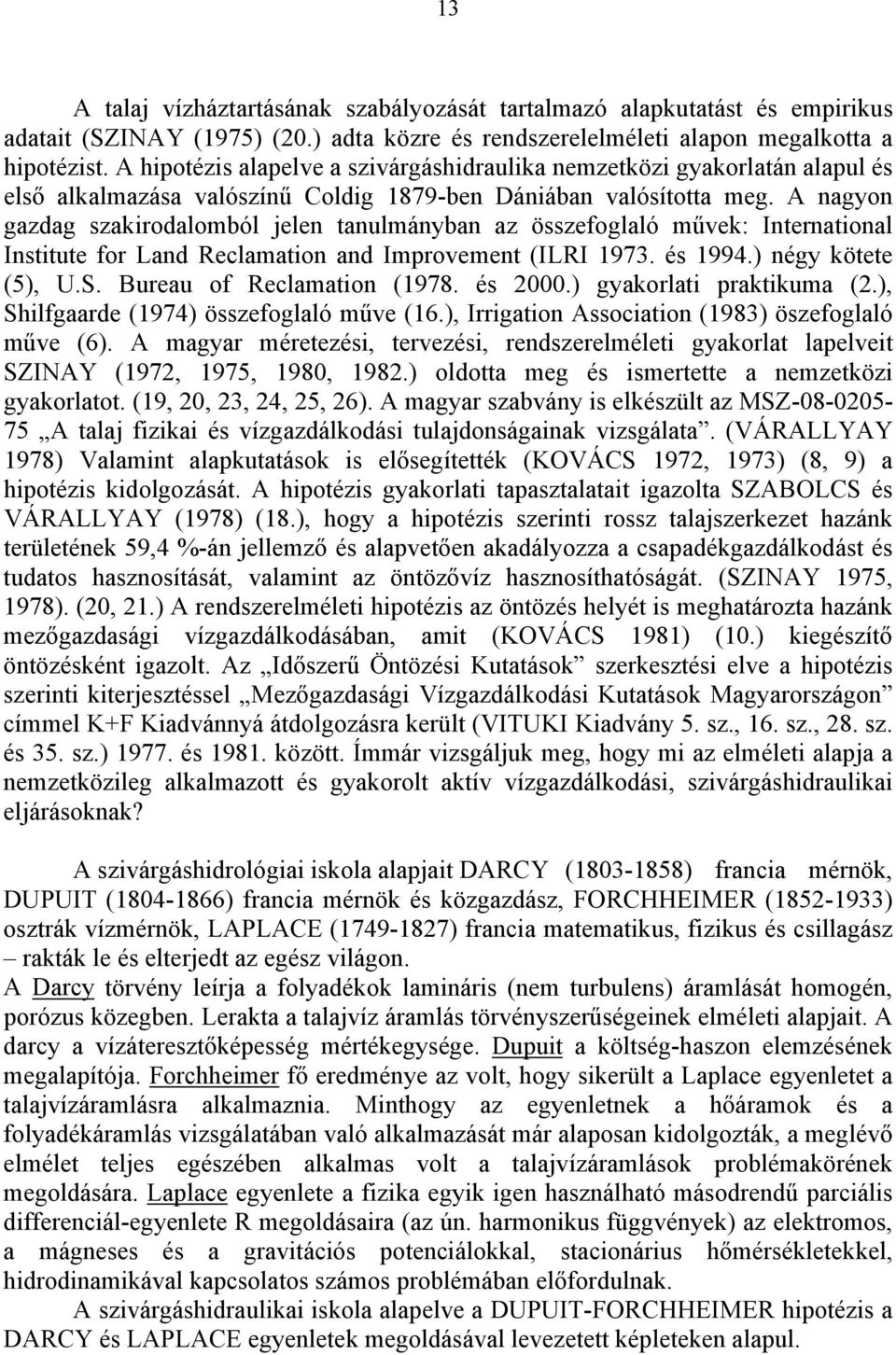 A nagyon gazdag szakirodalomból jelen tanulmányban az összefoglaló művek: International Institute for Land Reclamation and Improvement (ILRI 1973. és 1994.) négy kötete (5), U.S.