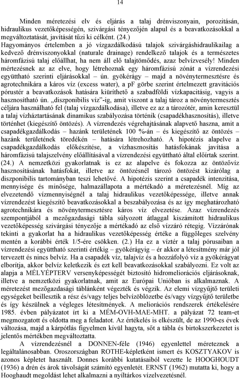 nem áll elő talajtömődés, azaz belvízvesély! Minden mértezésnek az az elve, hogy létrehoznak egy háromfázisú zónát a vízrendezési együttható szerinti eljárásokkal ún.