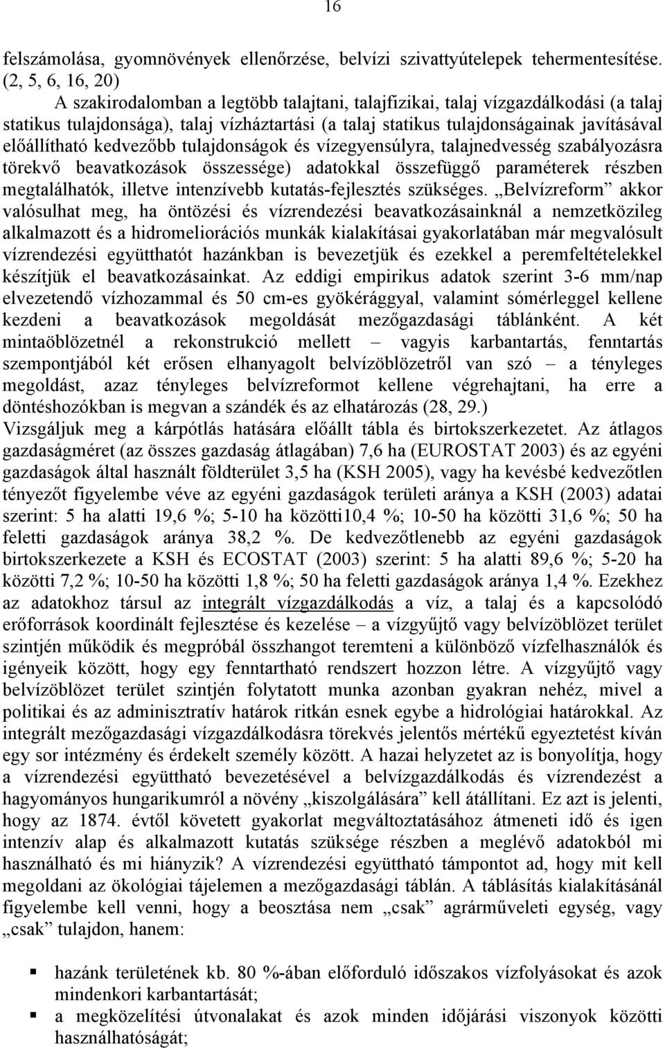 előállítható kedvezőbb tulajdonságok és vízegyensúlyra, talajnedvesség szabályozásra törekvő beavatkozások összessége) adatokkal összefüggő paraméterek részben megtalálhatók, illetve intenzívebb