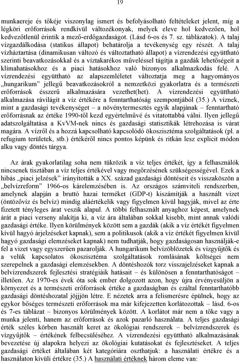 A talaj vízháztartása (dinamikusan változó és változtatható állapot) a vízrendezési együttható szerinti beavatkozásokkal és a víztakarékos műveléssel tágítja a gazdák lehetőségeit a klímahatásokhoz