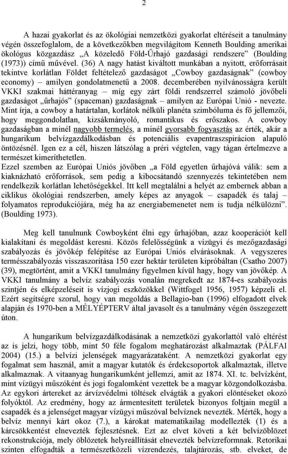 (36) A nagy hatást kiváltott munkában a nyitott, erőforrásait tekintve korlátlan Földet feltételező gazdaságot Cowboy gazdaságnak (cowboy economy) amilyen gondolatmenetű a 2008.