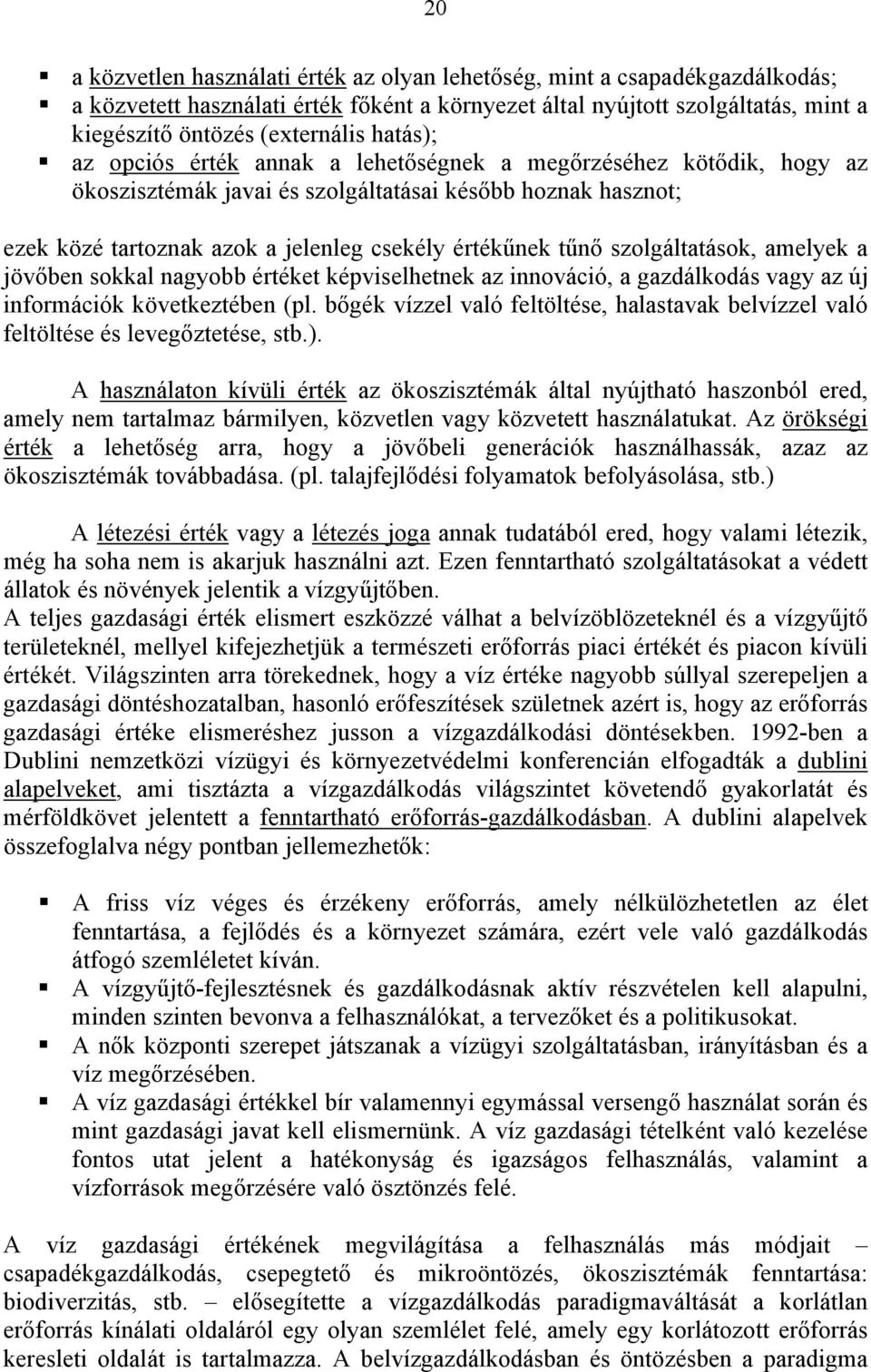 szolgáltatások, amelyek a jövőben sokkal nagyobb értéket képviselhetnek az innováció, a gazdálkodás vagy az új információk következtében (pl.