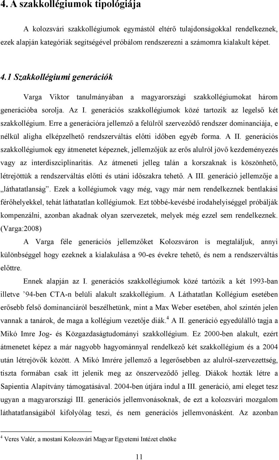 Erre a generációra jellemző a felülről szerveződő rendszer dominanciája, e nélkül aligha elképzelhető rendszerváltás előtti időben egyéb forma. A II.