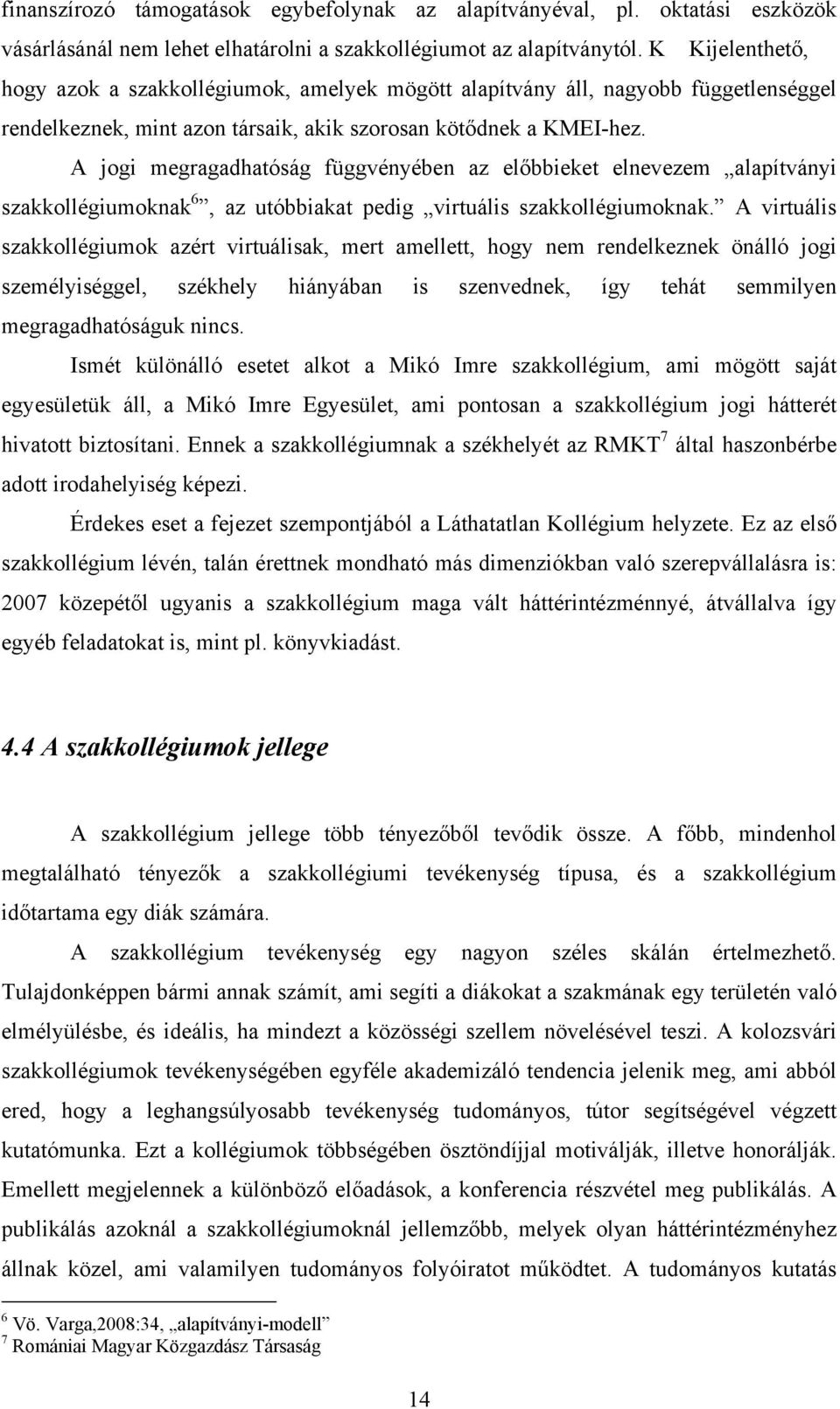 A jogi megragadhatóság függvényében az előbbieket elnevezem alapítványi szakkollégiumoknak 6, az utóbbiakat pedig virtuális szakkollégiumoknak.