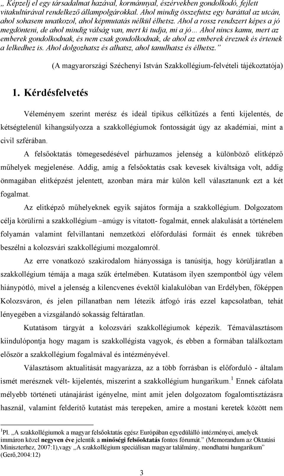 Ahol a rossz rendszert képes a jó megdönteni, de ahol mindig válság van, mert ki tudja, mi a jó Ahol nincs kamu, mert az emberek gondolkodnak, és nem csak gondolkodnak, de ahol az emberek éreznek és