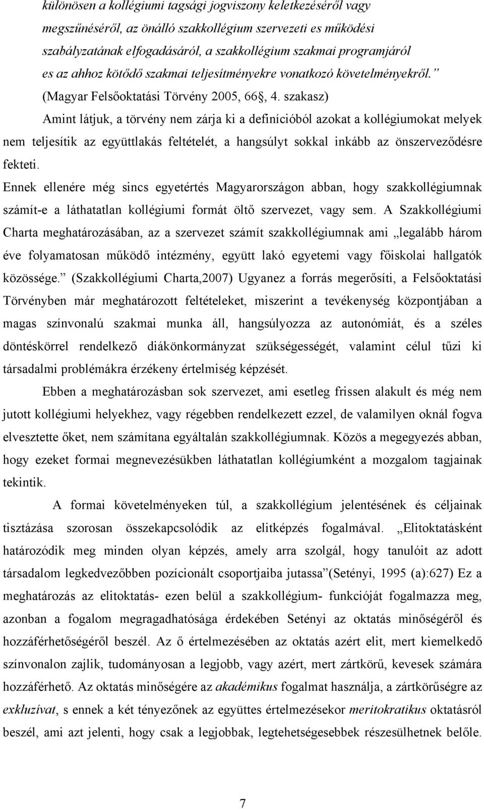 szakasz) Amint látjuk, a törvény nem zárja ki a definícióból azokat a kollégiumokat melyek nem teljesítik az együttlakás feltételét, a hangsúlyt sokkal inkább az önszerveződésre fekteti.