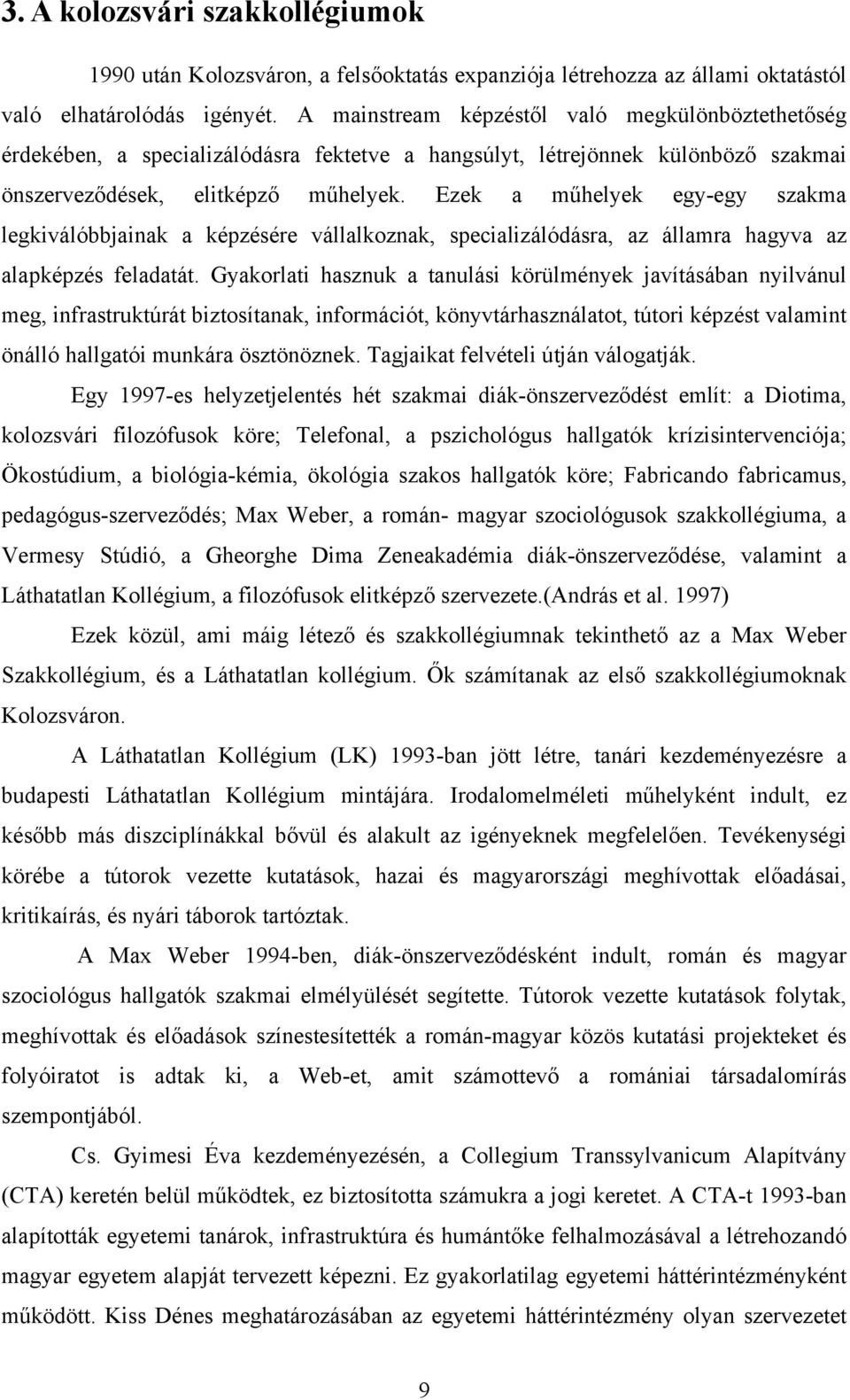 Ezek a műhelyek egy-egy szakma legkiválóbbjainak a képzésére vállalkoznak, specializálódásra, az államra hagyva az alapképzés feladatát.