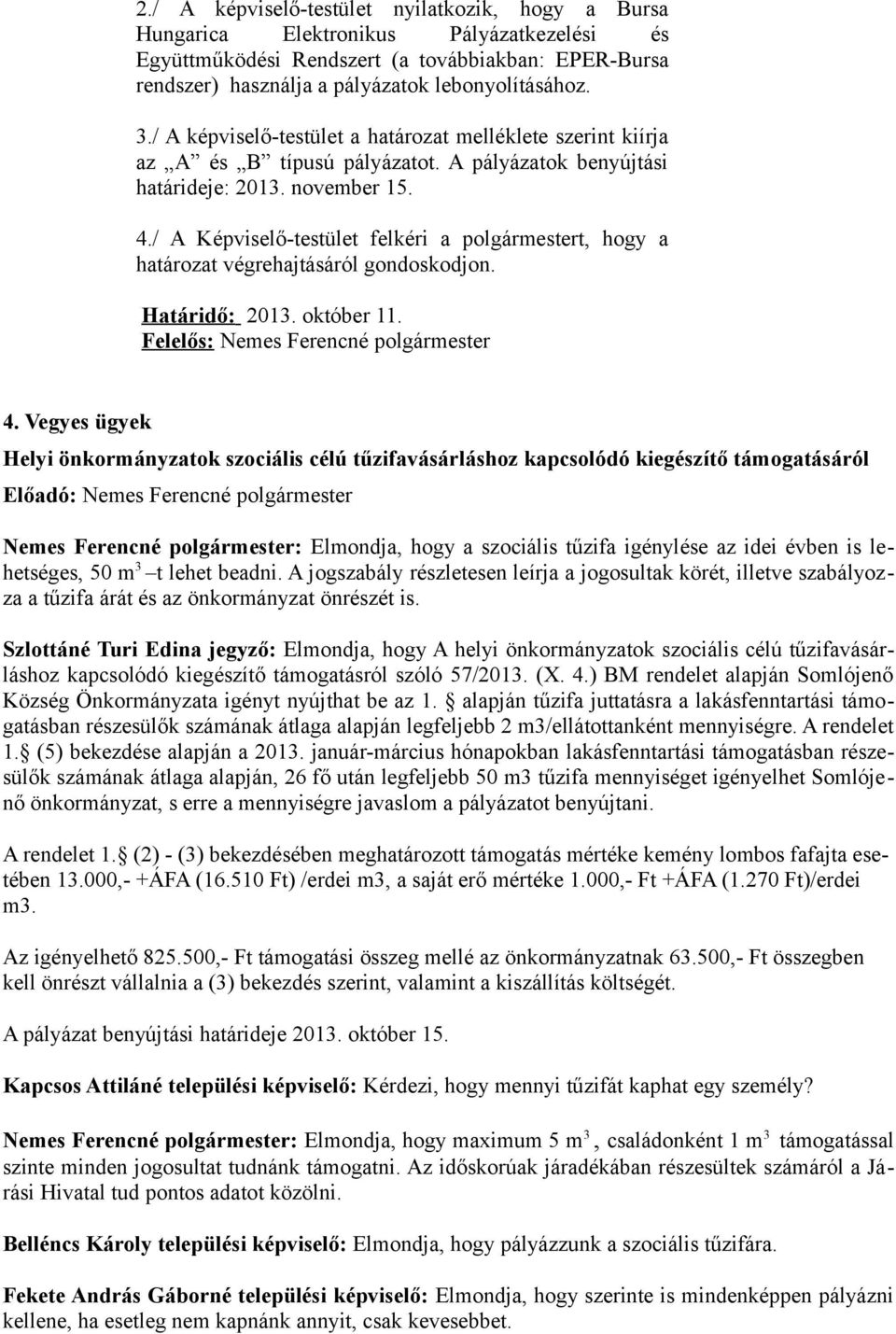 / A Képviselő-testület felkéri a polgármestert, hogy a határozat végrehajtásáról gondoskodjon. Határidő: 2013. október 11. Felelős: Nemes Ferencné polgármester 4.