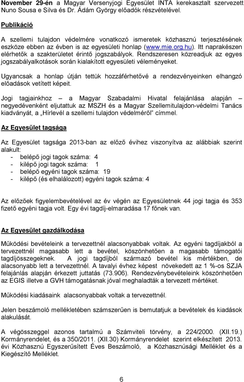 Itt naprakészen elérhetők a szakterületet érintő jogszabályok. Rendszeresen közreadjuk az egyes jogszabályalkotások során kialakított egyesületi véleményeket.