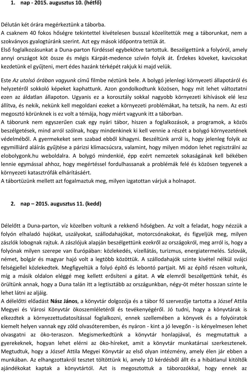 Első foglalkozásunkat a Duna-parton fürdéssel egybekötve tartottuk. Beszélgettünk a folyóról, amely annyi országot köt össze és mégis Kárpát-medence szívén folyik át.