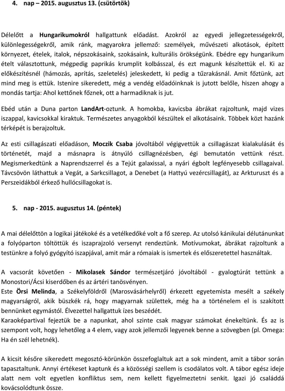 örökségünk. Ebédre egy hungarikum ételt választottunk, mégpedig paprikás krumplit kolbásszal, és ezt magunk készítettük el.