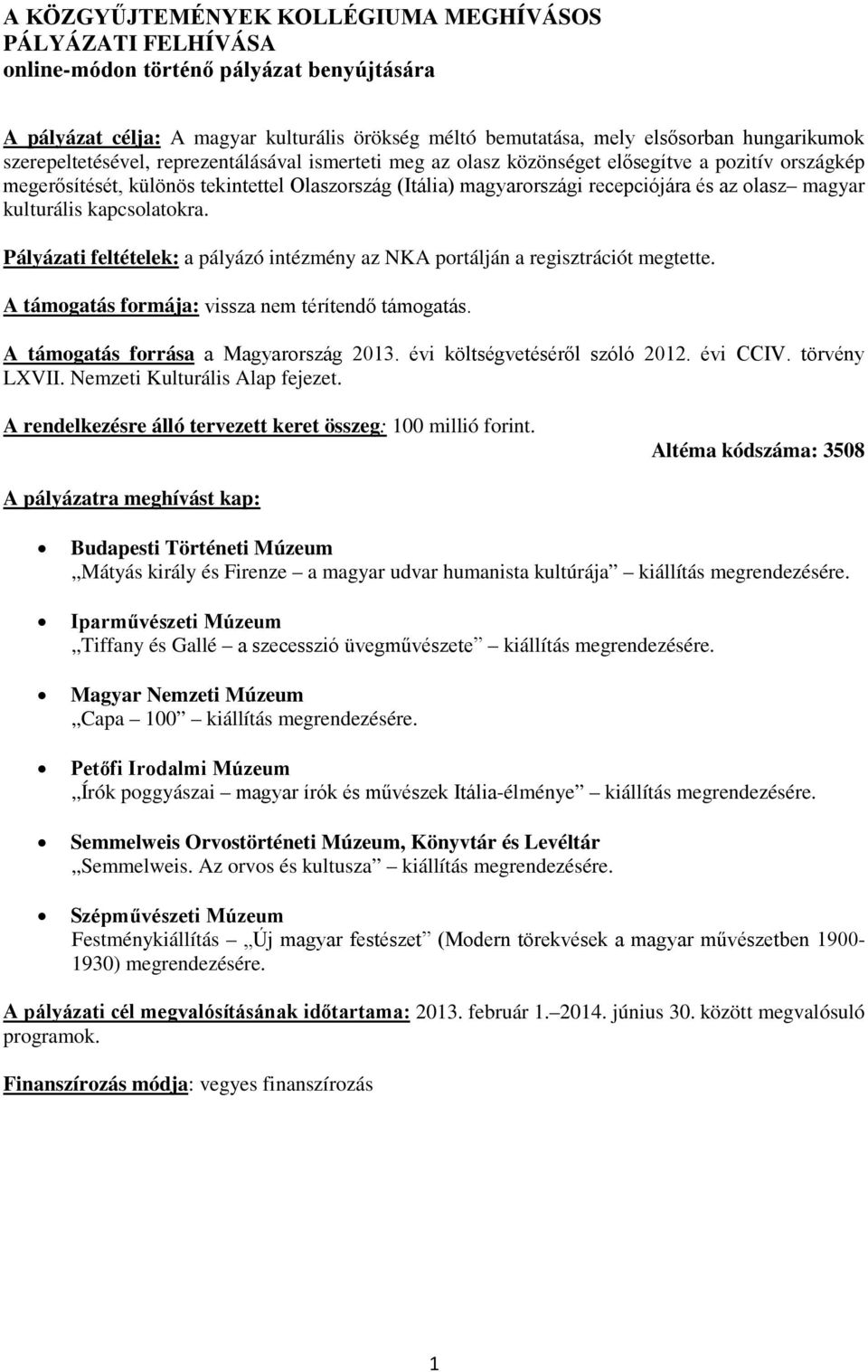 magyar kulturális kapcsolatokra. Pályázati feltételek: a pályázó intézmény az NKA portálján a regisztrációt megtette. A támogatás formája: vissza nem térítendő támogatás.