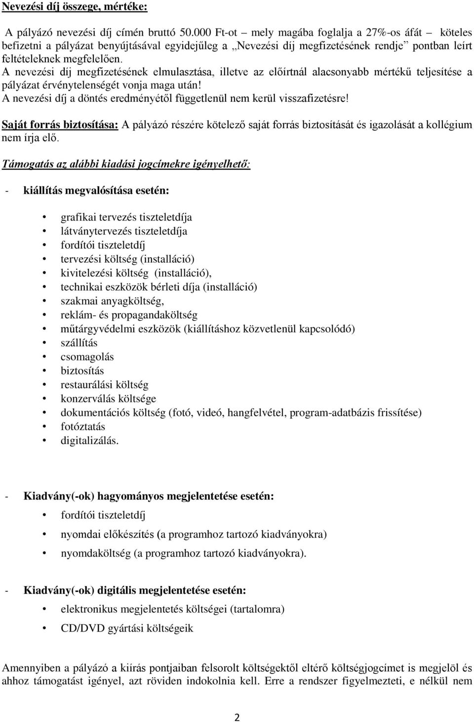 A nevezési díj megfizetésének elmulasztása, illetve az előírtnál alacsonyabb mértékű teljesítése a pályázat érvénytelenségét vonja maga után!