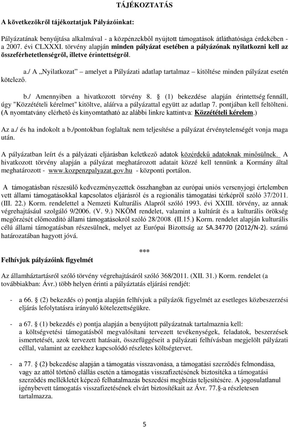 b./ Amennyiben a hivatkozott törvény 8. (1) bekezdése alapján érintettség fennáll, úgy "Közzétételi kérelmet" kitöltve, aláírva a pályázattal együtt az adatlap 7. pontjában kell feltölteni.