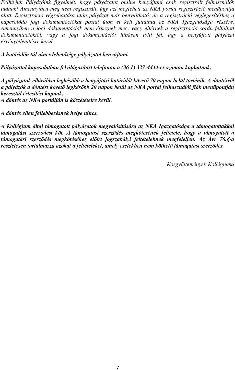 Amennyiben a jogi dokumentációk nem érkeznek meg, vagy eltérnek a regisztráció során feltöltött dokumentációktól, vagy a jogi dokumentációt hibásan tölti fel, úgy a benyújtott pályázat