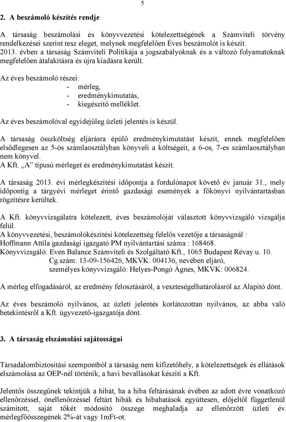 Az éves beszámoló részei: - mérleg, - eredménykimutatás, - kiegészítő melléklet. Az éves beszámolóval egyidejűleg üzleti jelentés is készül.