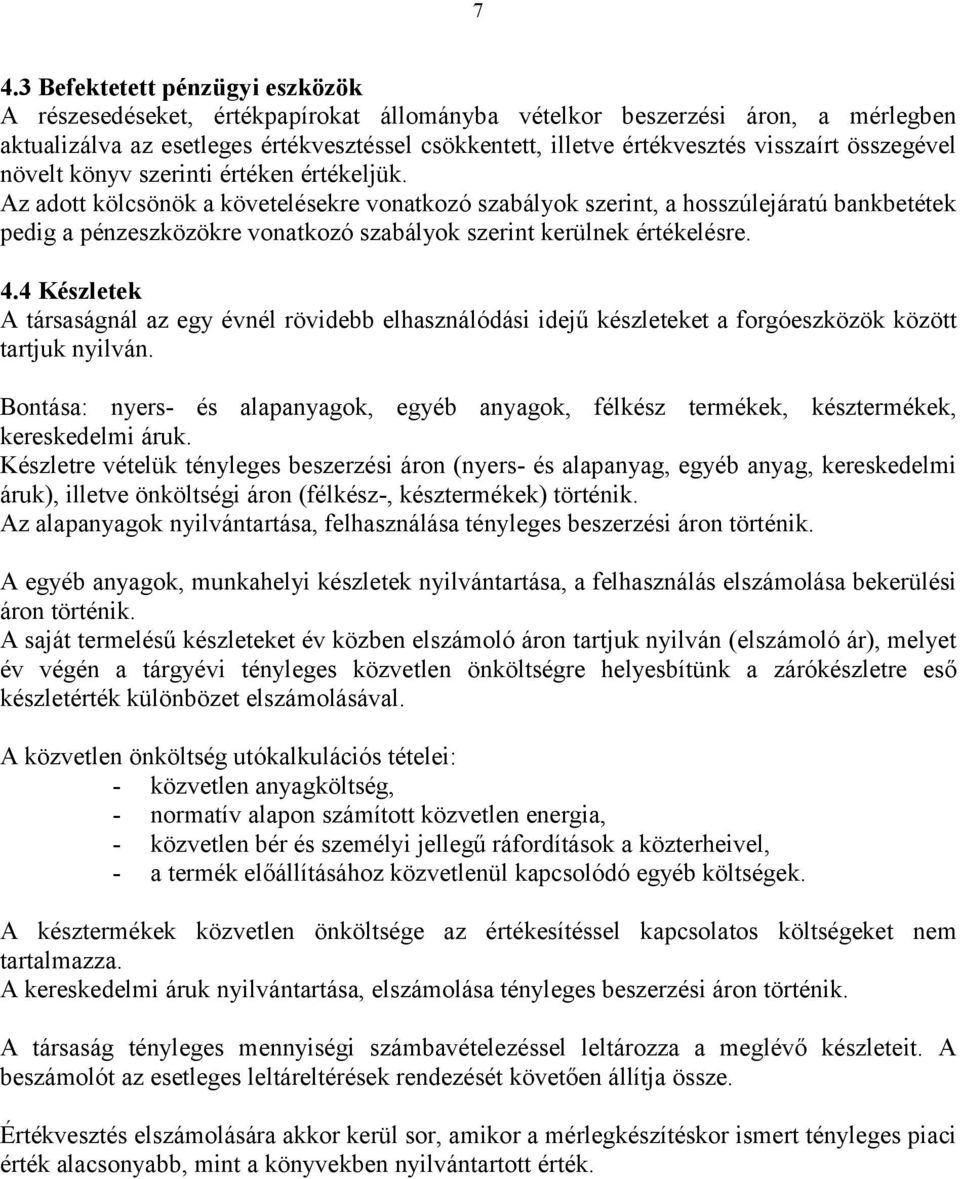 Az adott kölcsönök a követelésekre vonatkozó szabályok szerint, a hosszúlejáratú bankbetétek pedig a pénzeszközökre vonatkozó szabályok szerint kerülnek értékelésre. 4.