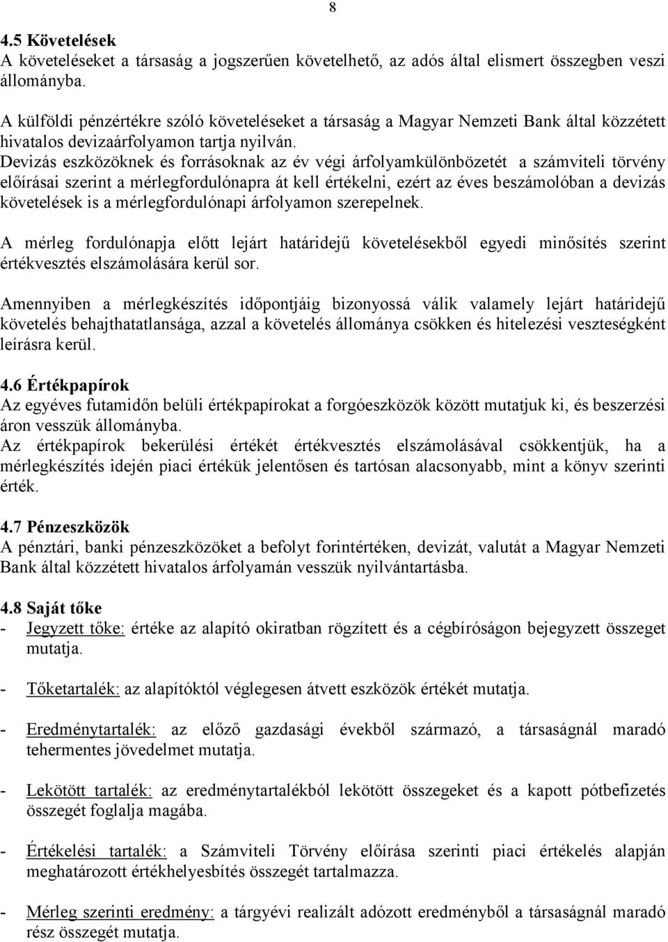 Devizás eszközöknek és forrásoknak az év végi árfolyamkülönbözetét a számviteli törvény előírásai szerint a mérlegfordulónapra át kell értékelni, ezért az éves beszámolóban a devizás követelések is a