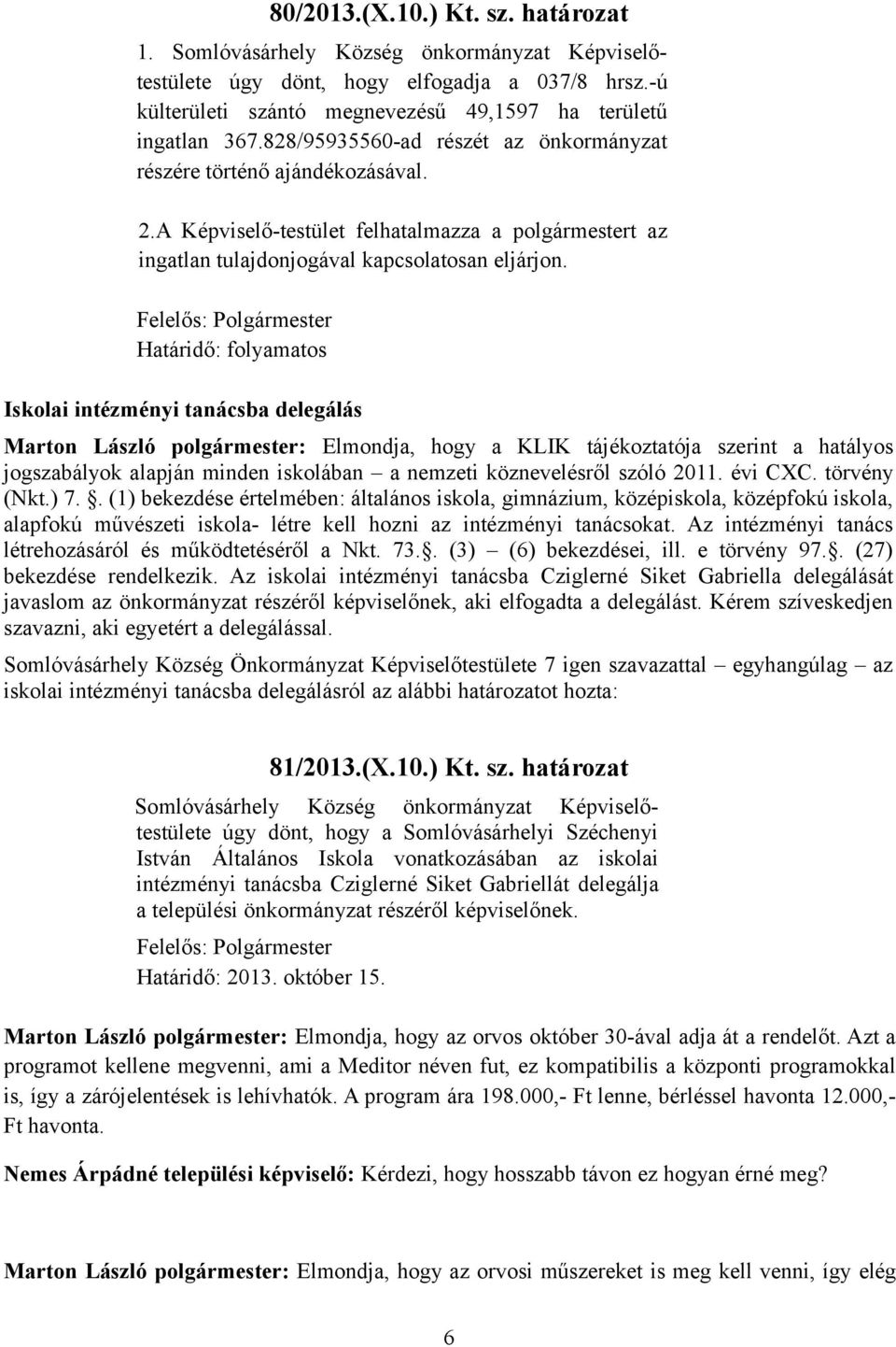 Felelős: Polgármester Határidő: folyamatos Iskolai intézményi tanácsba delegálás Marton László polgármester: Elmondja, hogy a KLIK tájékoztatója szerint a hatályos jogszabályok alapján minden