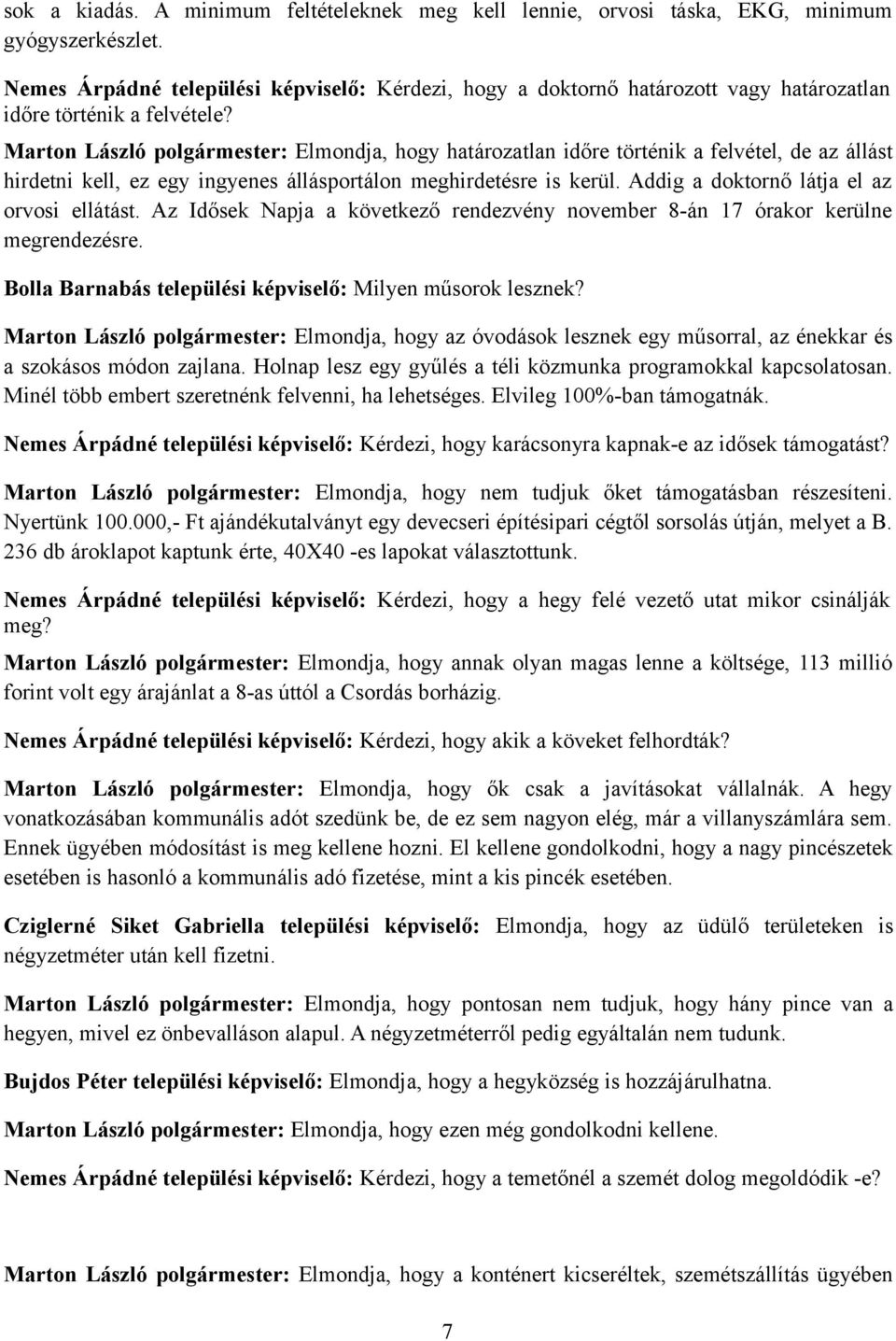 Marton László polgármester: Elmondja, hogy határozatlan időre történik a felvétel, de az állást hirdetni kell, ez egy ingyenes állásportálon meghirdetésre is kerül.