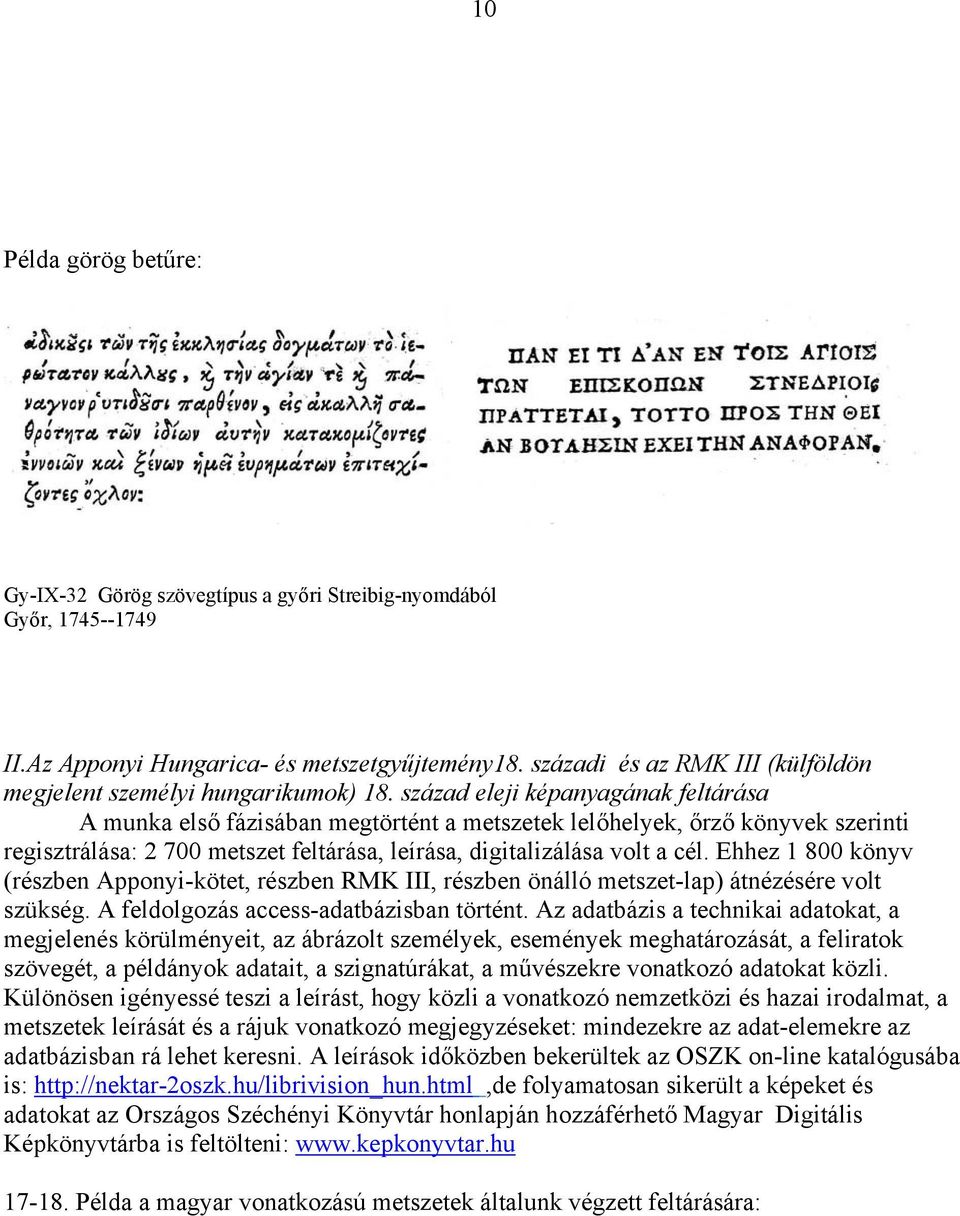 század eleji képanyagának feltárása A munka első fázisában megtörtént a metszetek lelőhelyek, őrző könyvek szerinti regisztrálása: 2 700 metszet feltárása, leírása, digitalizálása volt a cél.