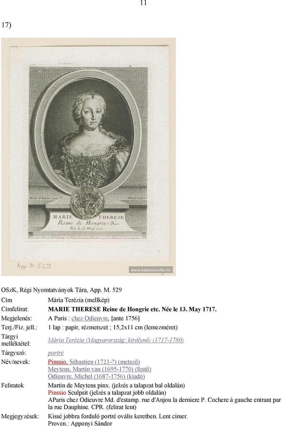 : 1 lap : papír, rézmetszet ; 15,2x11 cm (lemezméret) Tárgyi Mária Terézia (Magyarország: királynő) (1717-1780) melléktétel: Tárgyszó: portré Név/nevek: Pinssio, Sébastien (1721-?