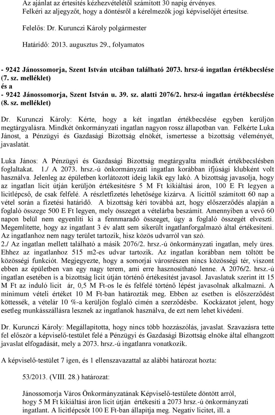 hrsz-ú ingatlan értékbecslése (8. sz. melléklet) Dr. Kurunczi Károly: Kérte, hogy a két ingatlan értékbecslése egyben kerüljön megtárgyalásra.