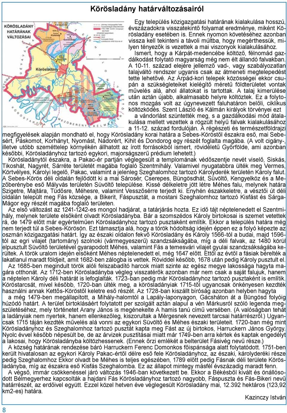 Ismert, hogy a Kárpát-medencébe költöző, félnomád gazdálkodást folytató magyarság még nem élt állandó falvakban. A 10-11.